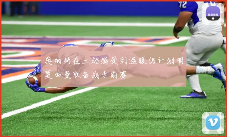 奥纳纳在土超感受到温暖仍计划明夏回曼联备战季前赛